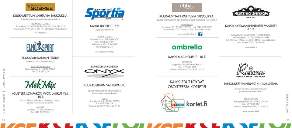 040 842 1787 Auki ma pe 10 18, la 9 18 hanko@sportia.com kuukausittain VaihtuVia tarjouksia. Seuraa ilmoitteluamme paikallislehdissä sekä osoitteessa www.kortet.