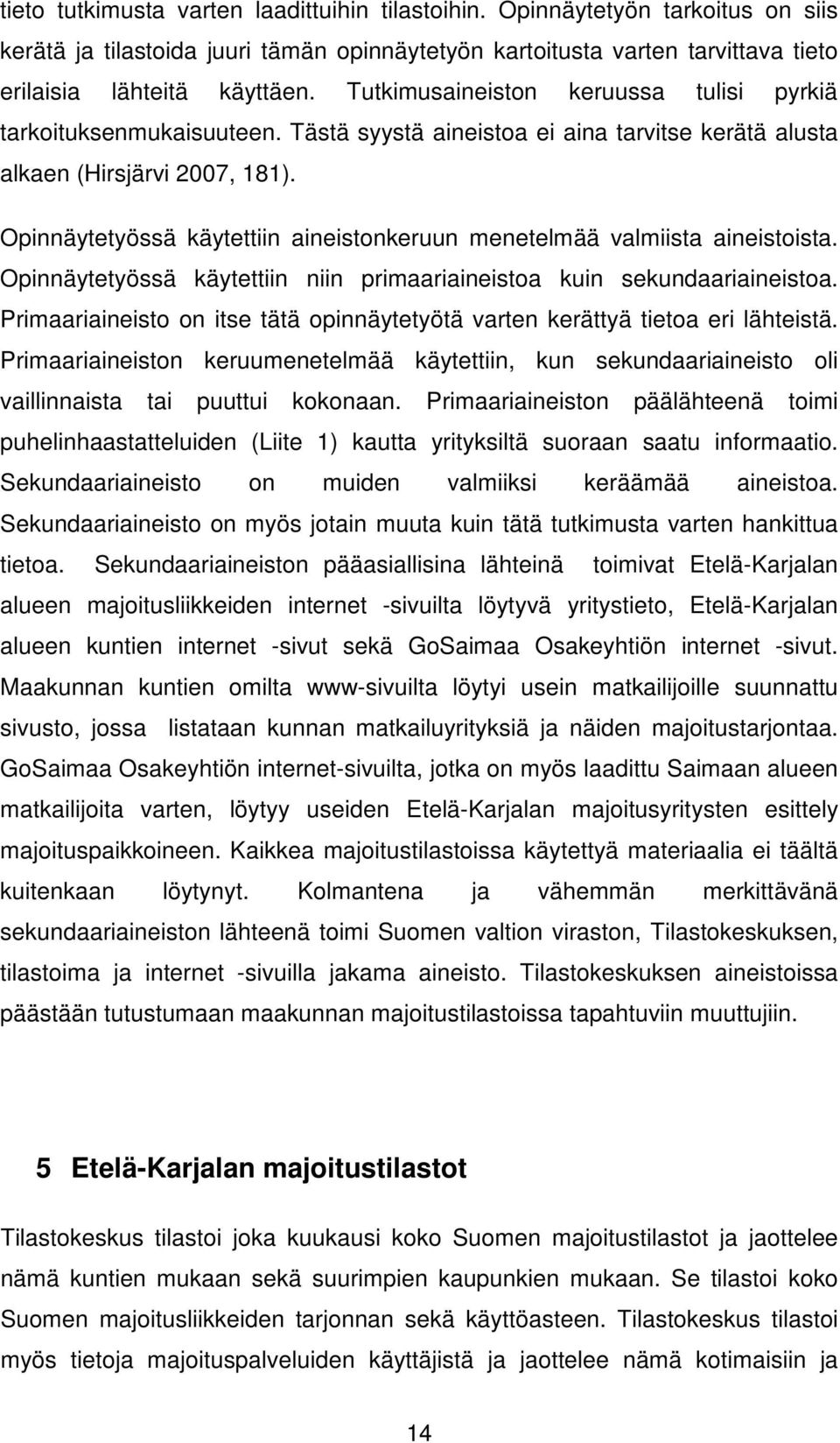 Opinnäytetyössä käytettiin aineistonkeruun menetelmää valmiista aineistoista. Opinnäytetyössä käytettiin niin primaariaineistoa kuin sekundaariaineistoa.