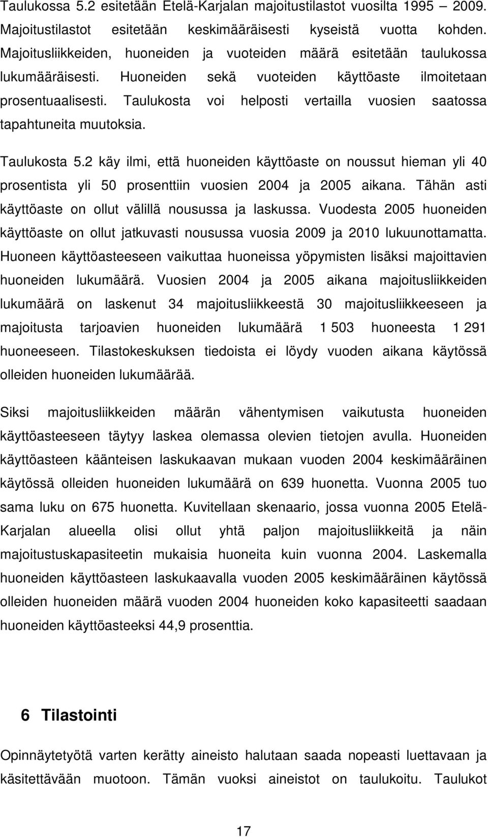 Taulukosta voi helposti vertailla vuosien saatossa tapahtuneita muutoksia. Taulukosta 5.