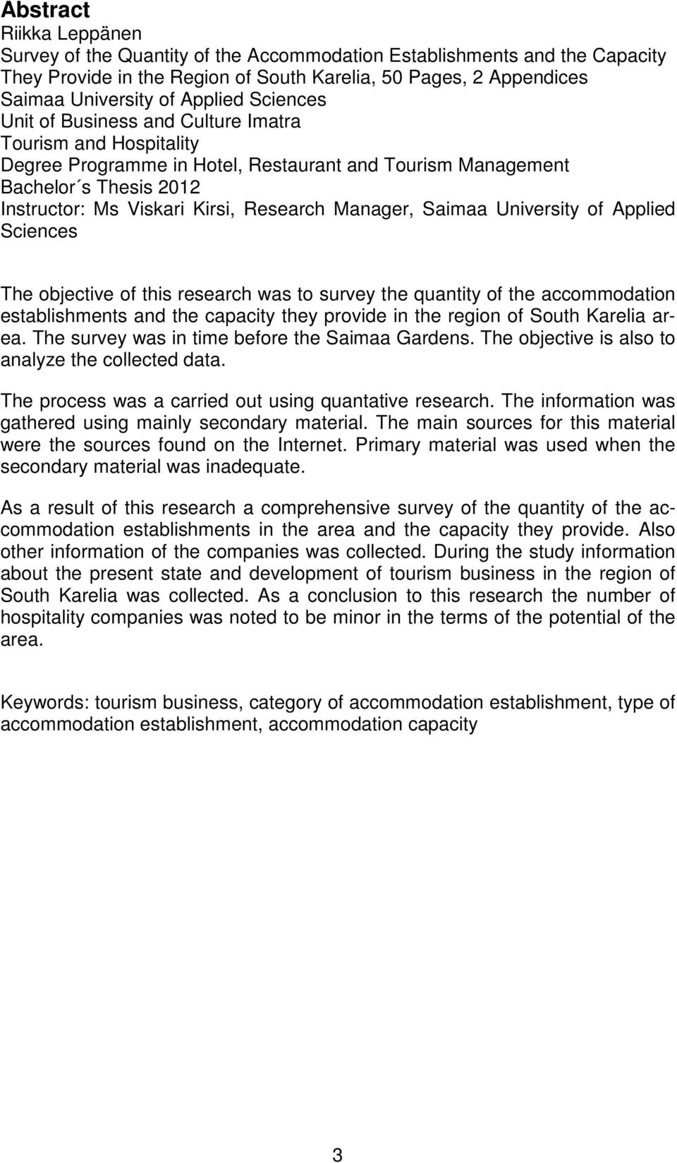 Manager, Saimaa University of Applied Sciences The objective of this research was to survey the quantity of the accommodation establishments and the capacity they provide in the region of South