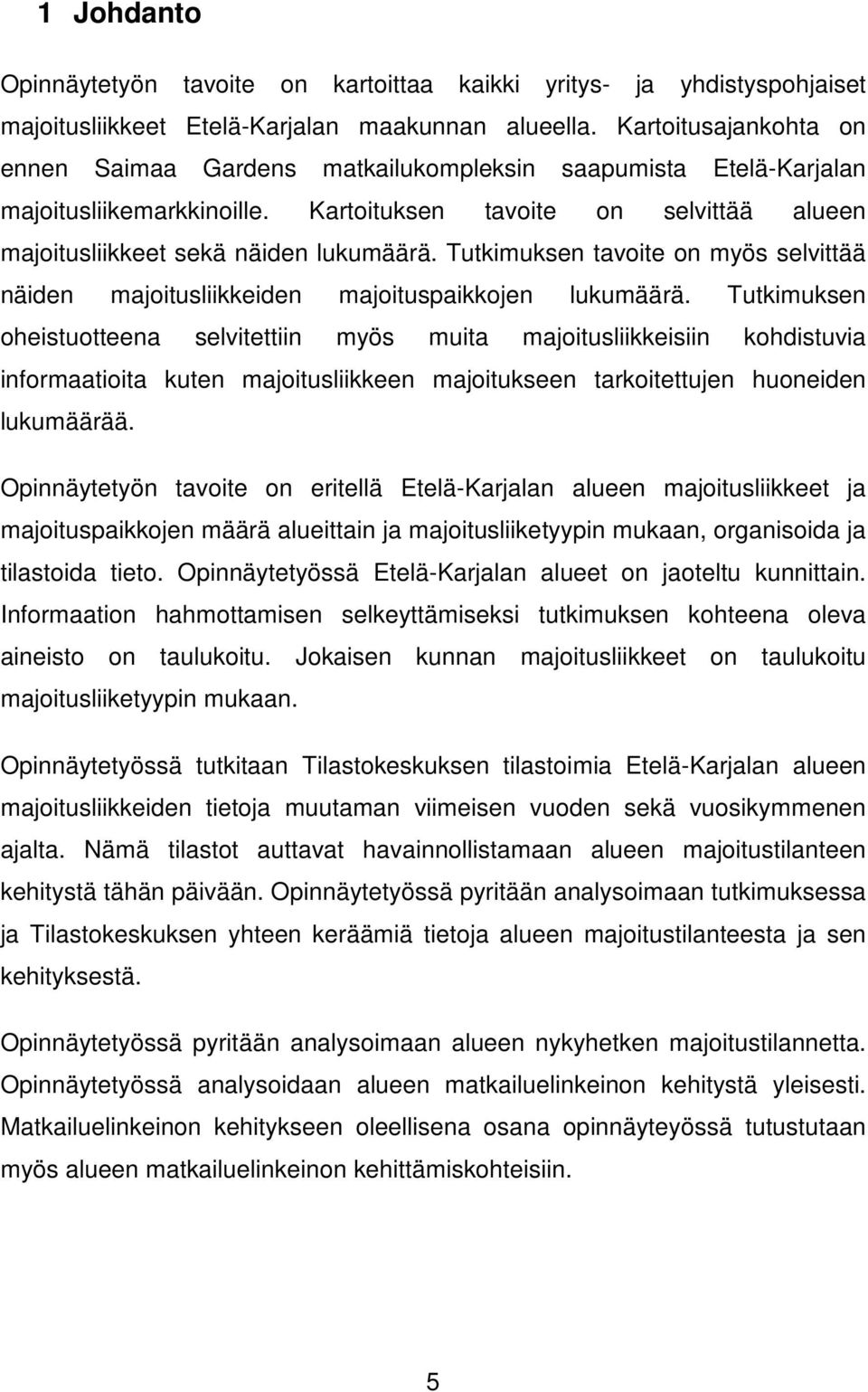 Tutkimuksen tavoite on myös selvittää näiden majoitusliikkeiden majoituspaikkojen lukumäärä.