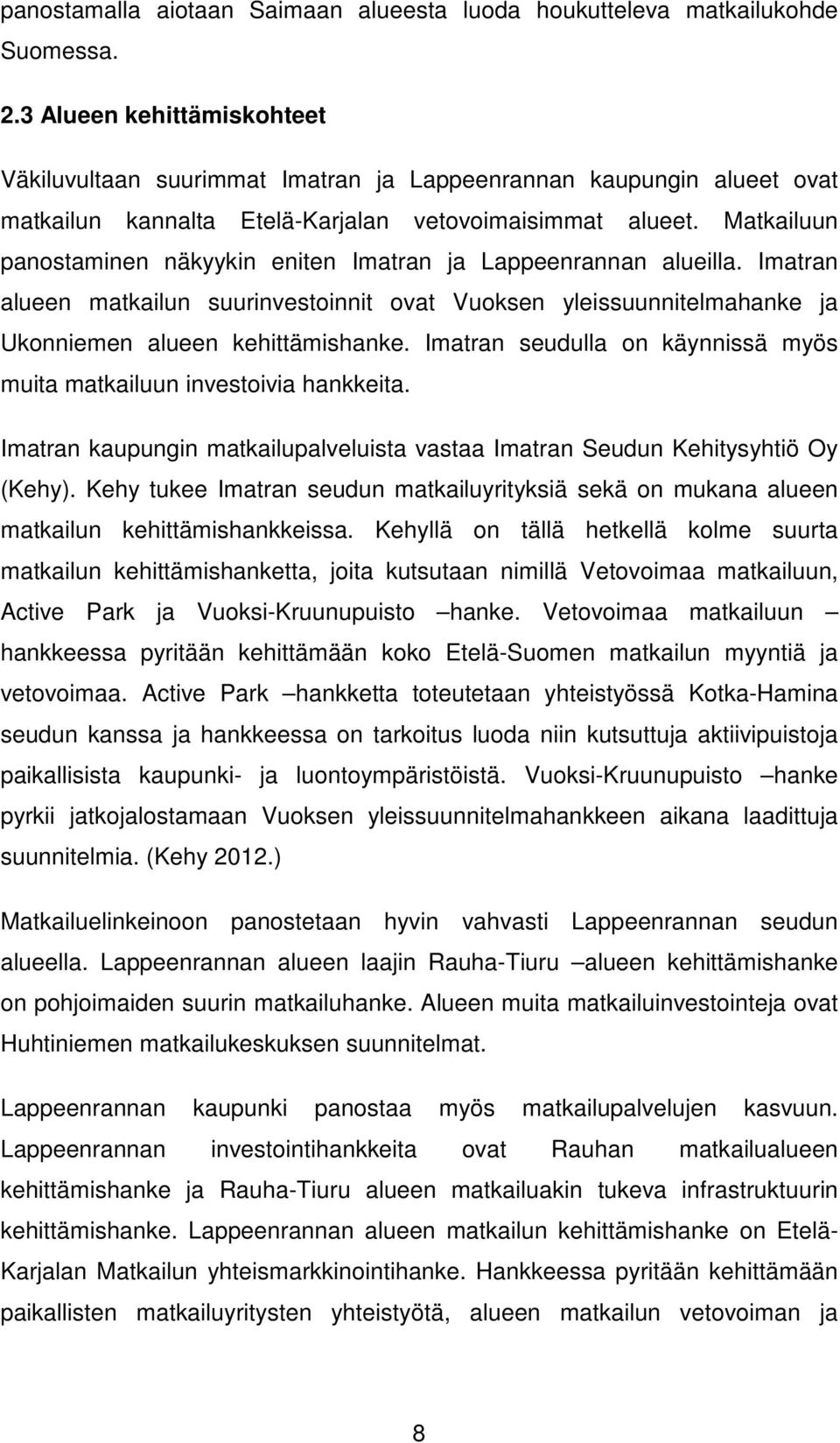 Matkailuun panostaminen näkyykin eniten Imatran ja Lappeenrannan alueilla. Imatran alueen matkailun suurinvestoinnit ovat Vuoksen yleissuunnitelmahanke ja Ukonniemen alueen kehittämishanke.