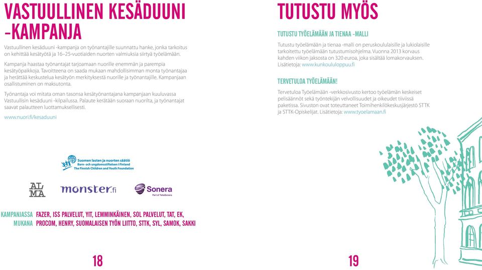 Tavoitteena on saada mukaan mahdollisimman monta työnantajaa ja herättää keskustelua kesätyön merkityksestä nuorille ja työnantajille. Kampanjaan osallistuminen on maksutonta.