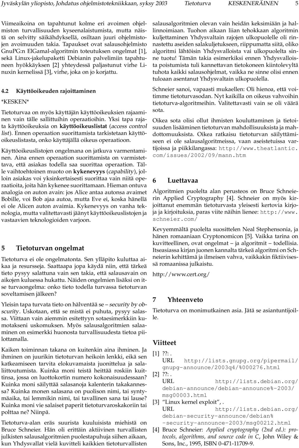 Tapaukset ovat salausohjelmisto GnuPG:n ElGamal-algoritmin toteutuksen ongelmat [1], sekä Linux-jakelupaketti Debianin palvelimiin tapahtuneen hyökkäyksen [2] yhteydessä paljastunut virhe Linuxin