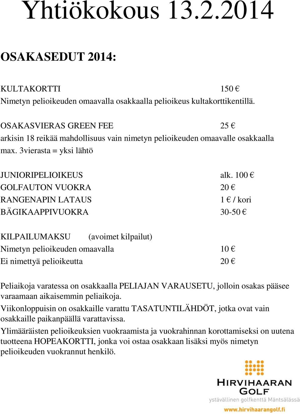 100 GOLFAUTON VUOKRA 20 RANGENAPIN LATAUS 1 / kori BÄGIKAAPPIVUOKRA 30-50 KILPAILUMAKSU (avoimet kilpailut) Nimetyn pelioikeuden omaavalla 10 Ei nimettyä pelioikeutta 20 Peliaikoja varatessa on