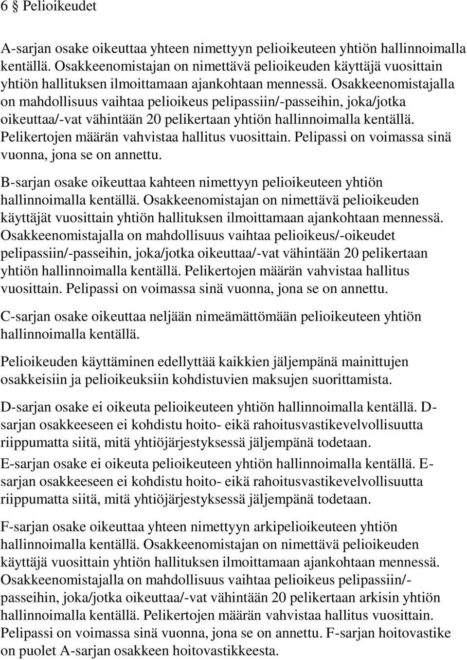 Osakkeenomistajalla on mahdollisuus vaihtaa pelioikeus pelipassiin/-passeihin, joka/jotka oikeuttaa/-vat vähintään 20 pelikertaan yhtiön hallinnoimalla kentällä.