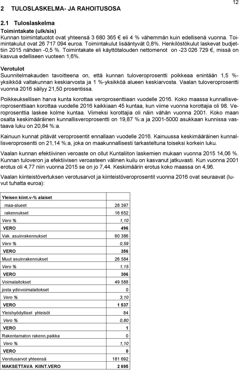 Verotulot Suunnitelmakauden tavoitteena on, että kunnan tuloveroprosentti poikkeaa enintään 1,5 %- yksikköä valtakunnan keskiarvosta ja 1 %-yksikköä alueen keskiarvosta.