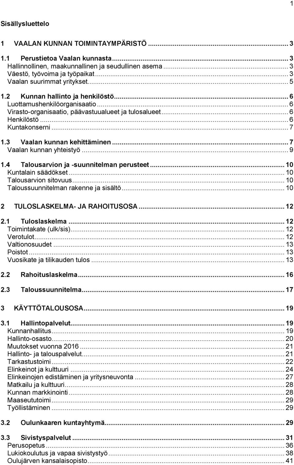 .. 7 1.3 Vaalan kunnan kehittäminen... 7 Vaalan kunnan yhteistyö... 9 1.4 Talousarvion ja -suunnitelman perusteet... 10 Kuntalain säädökset... 10 Talousarvion sitovuus.