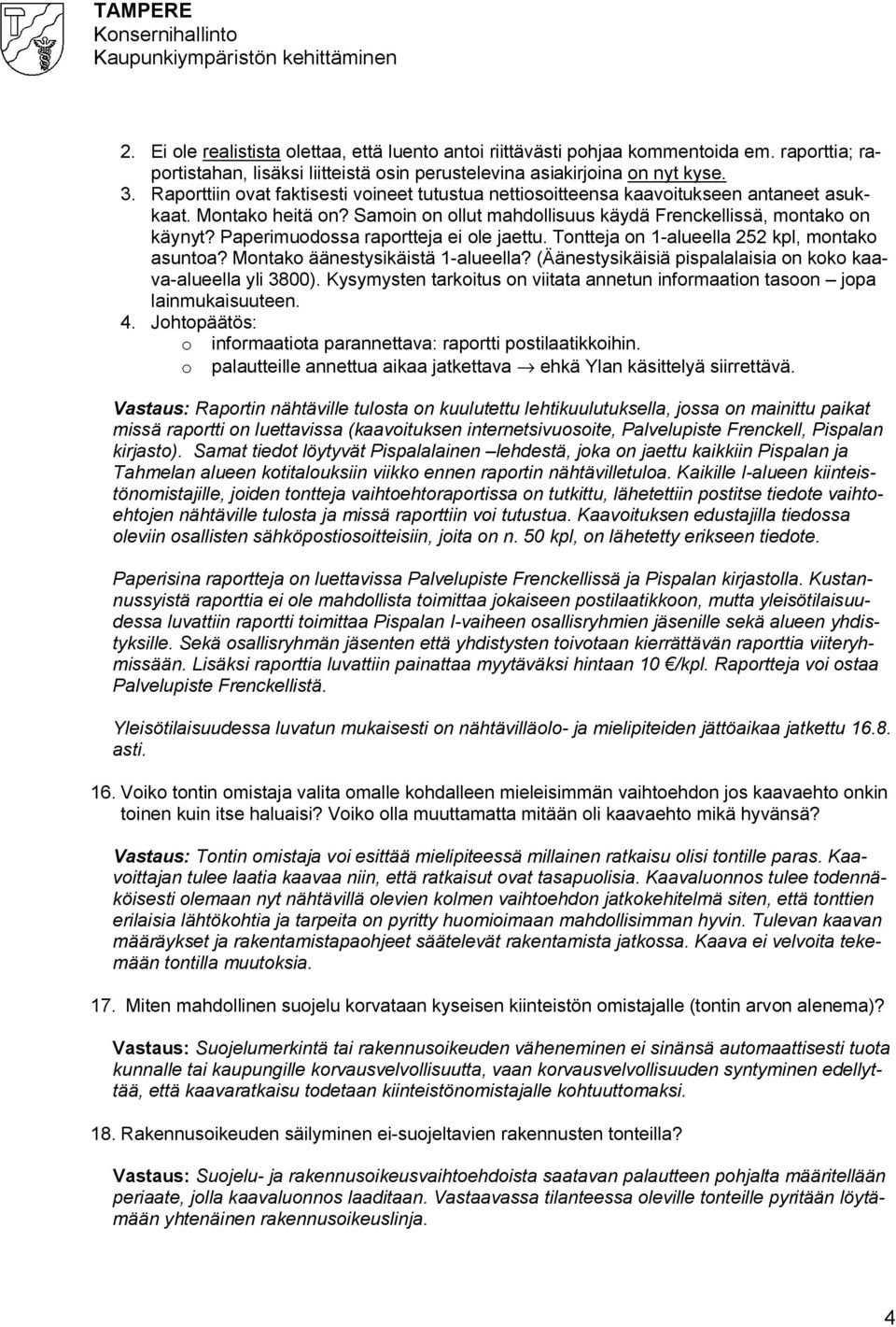 Paperimuodossa raportteja ei ole jaettu. Tontteja on 1 alueella 252 kpl, montako asuntoa? Montako äänestysikäistä 1 alueella? (Äänestysikäisiä pispalalaisia on koko kaava alueella yli 3800).