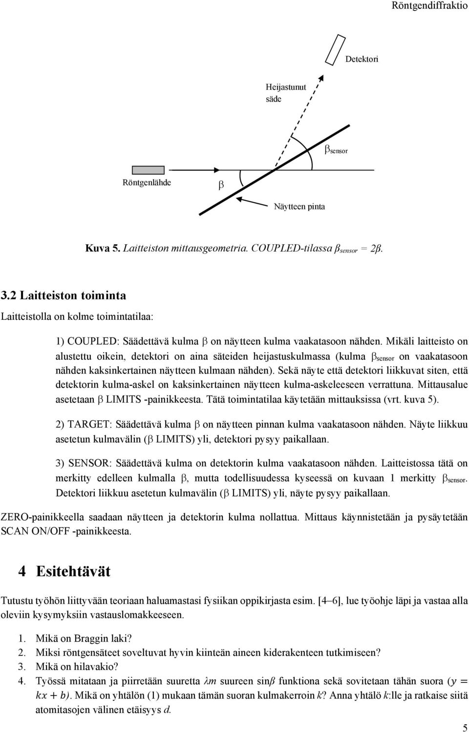 Mikäli laitteisto on alustettu oikein, detektori on aina säteiden heijastuskulmassa (kulma sensor on vaakatasoon nähden kaksinkertainen näytteen kulmaan nähden).