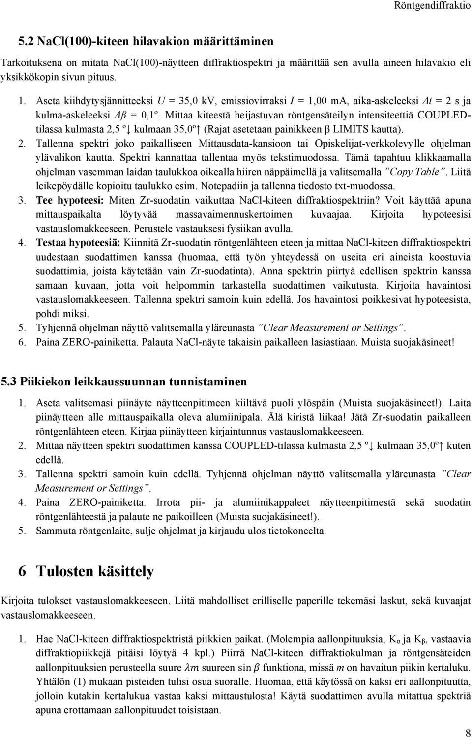 Mittaa kiteestä heijastuvan röntgensäteilyn intensiteettiä COUPLEDtilassa kulmasta 2,5 º kulmaan 35,0º (Rajat asetetaan painikkeen β LIMITS kautta). 2. Tallenna spektri joko paikalliseen Mittausdata-kansioon tai Opiskelijat-verkkolevylle ohjelman ylävalikon kautta.