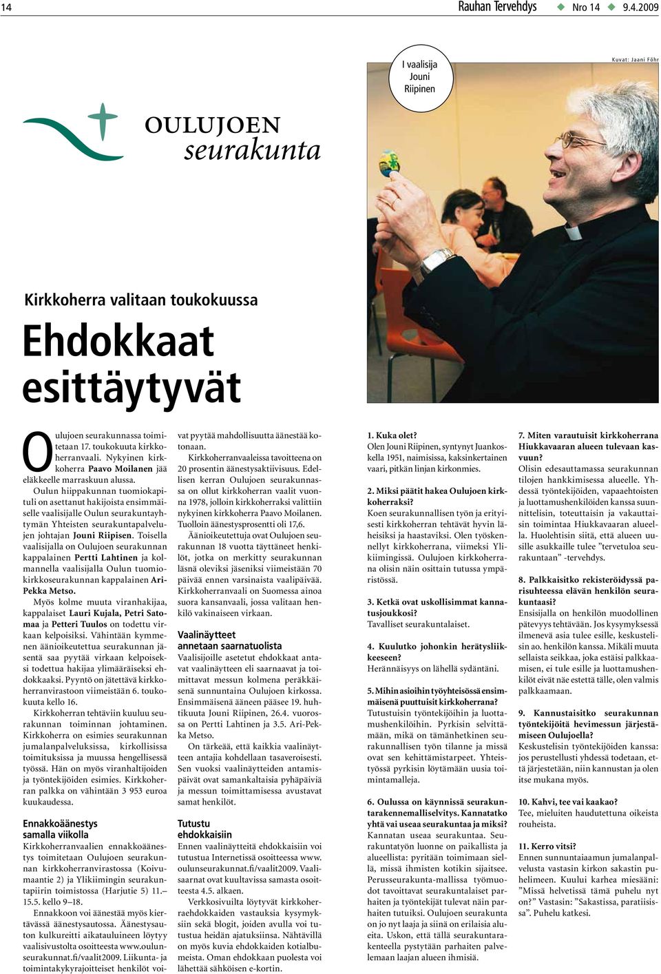 Oulun hiippakunnan tuomiokapituli on asettanut hakijoista ensimmäiselle vaalisille Oulun seurakuntayhtymän Yhteisten seurakuntapalvelujen johtan Jouni Riipisen.