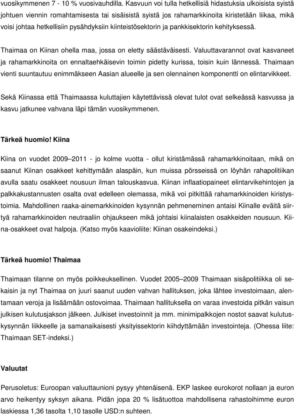 kiinteistösektorin ja pankkisektorin kehityksessä. Thaimaa on Kiinan ohella maa, jossa on eletty säästäväisesti.