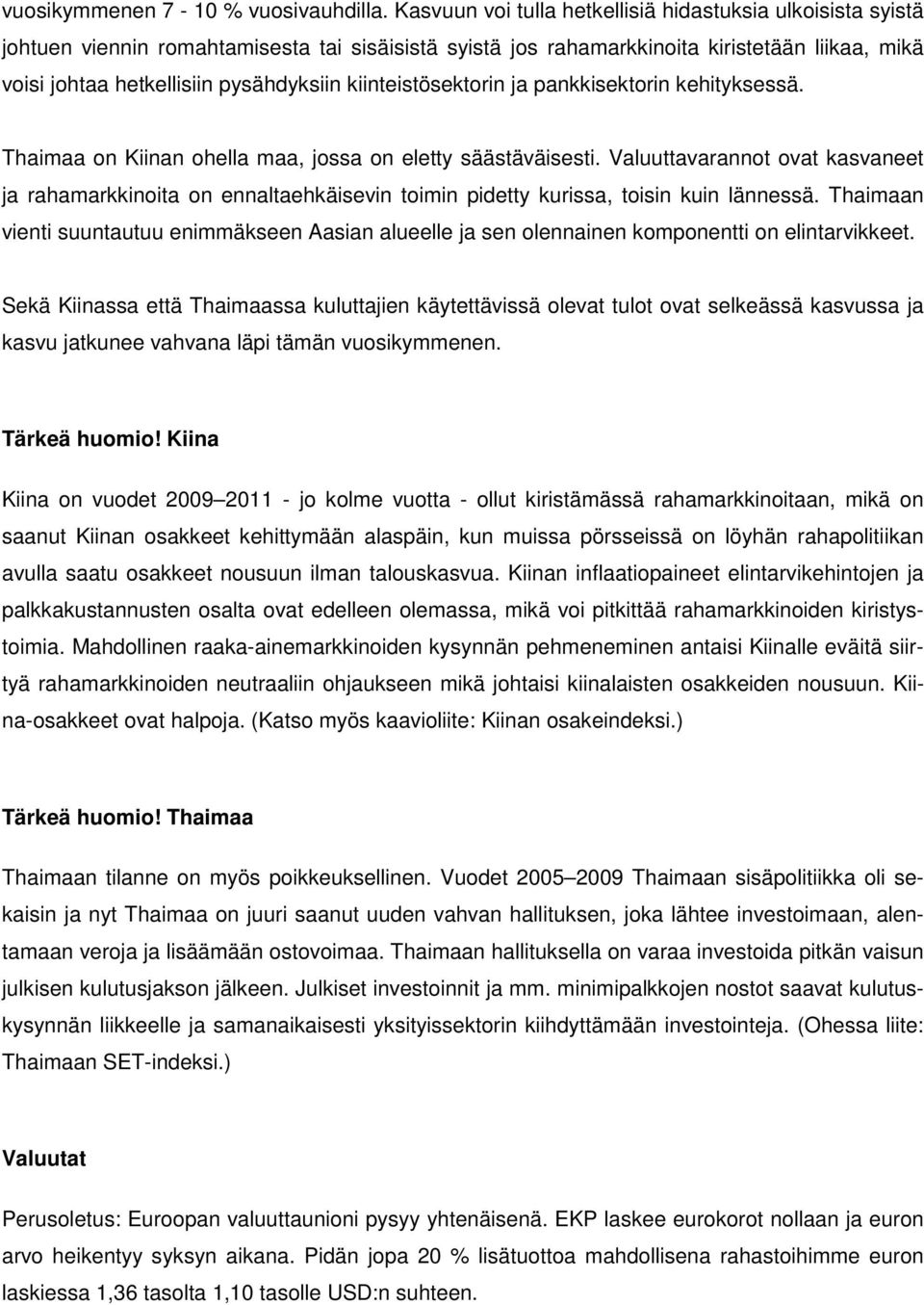 kiinteistösektorin ja pankkisektorin kehityksessä. Thaimaa on Kiinan ohella maa, jossa on eletty säästäväisesti.