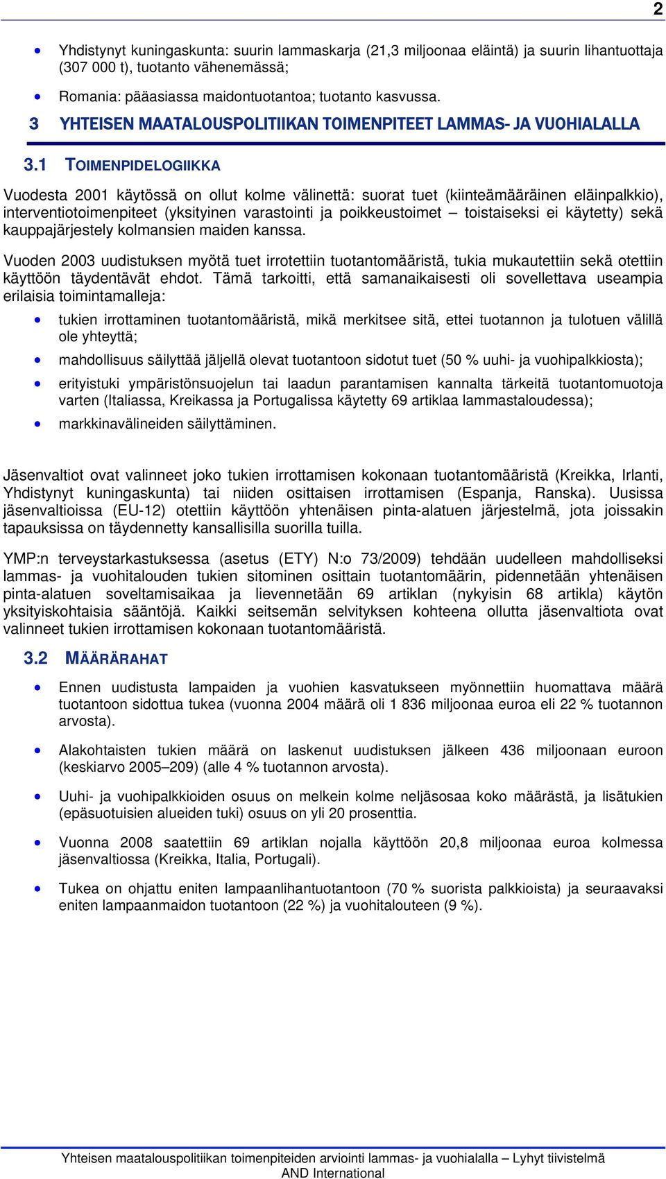 1 TOIMENPIDELOGIIKKA Vuodesta 2001 käytössä on ollut kolme välinettä: suorat tuet (kiinteämääräinen eläinpalkkio), interventiotoimenpiteet (yksityinen varastointi ja poikkeustoimet toistaiseksi ei