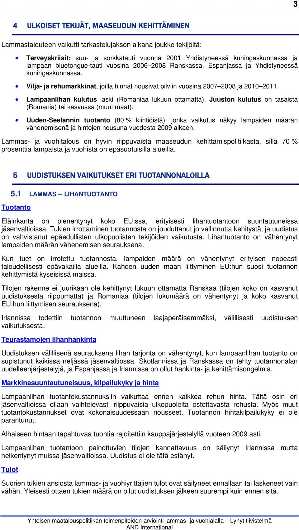 Lampaanlihan kulutus laski (Romaniaa lukuun ottamatta). Juuston kulutus on tasaista (Romania) tai kasvussa (muut maat).