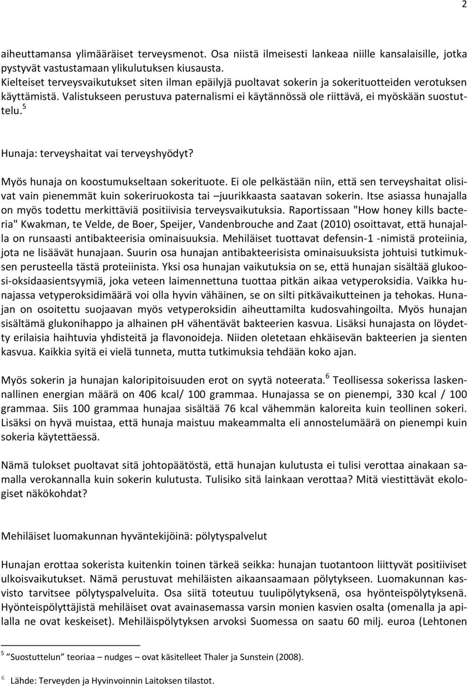 Valistukseen perustuva paternalismi ei käytännössä ole riittävä, ei myöskään suostuttelu. 5 Hunaja: terveyshaitat vai terveyshyödyt? Myös hunaja on koostumukseltaan sokerituote.