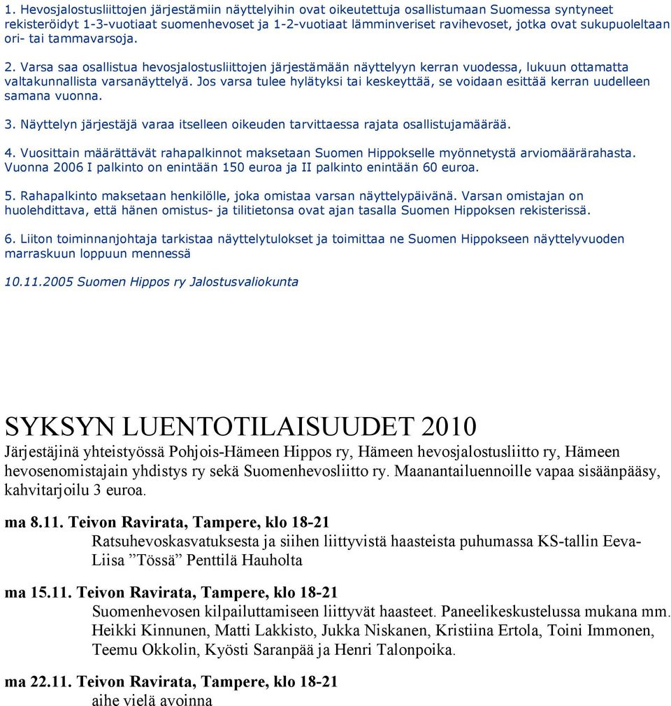 Jos varsa tulee hylätyksi tai keskeyttää, se voidaan esittää kerran uudelleen samana vuonna. 3. Näyttelyn järjestäjä varaa itselleen oikeuden tarvittaessa rajata osallistujamäärää. 4.