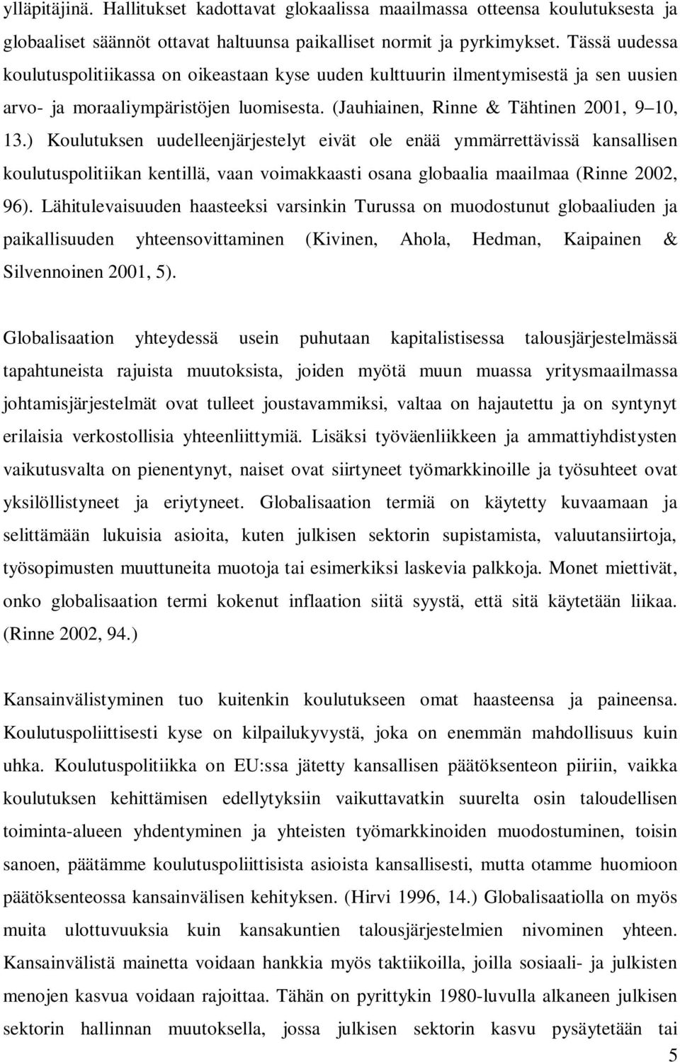 ) Koulutuksen uudelleenjärjestelyt eivät ole enää ymmärrettävissä kansallisen koulutuspolitiikan kentillä, vaan voimakkaasti osana globaalia maailmaa (Rinne 2002, 96).