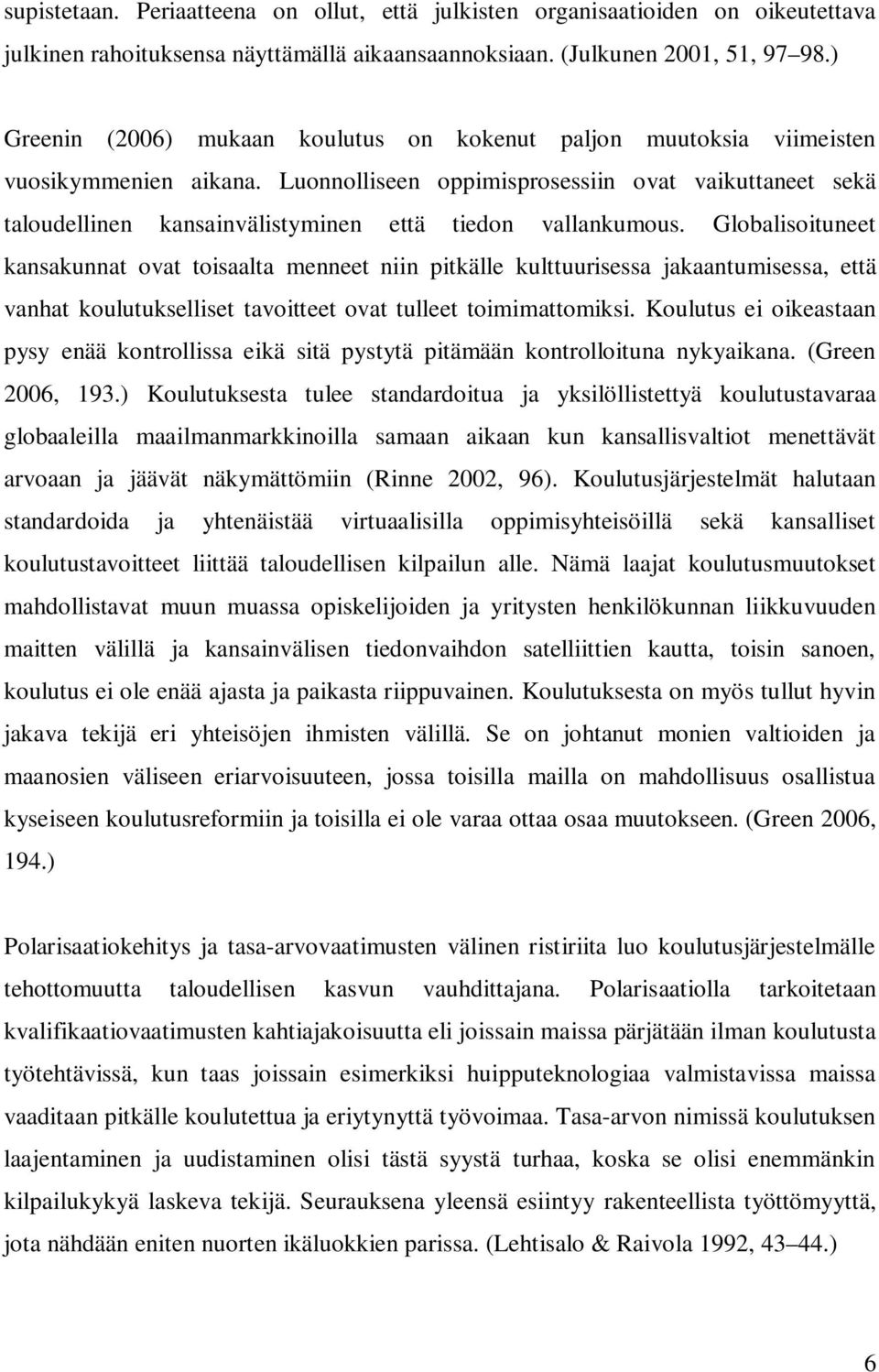 Luonnolliseen oppimisprosessiin ovat vaikuttaneet sekä taloudellinen kansainvälistyminen että tiedon vallankumous.