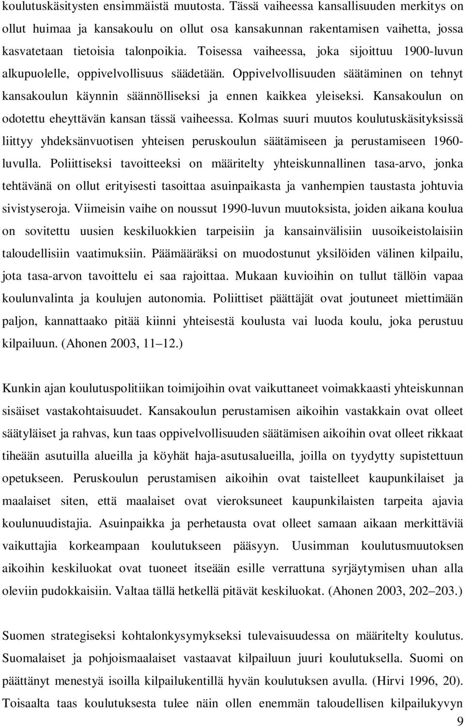 Kansakoulun on odotettu eheyttävän kansan tässä vaiheessa. Kolmas suuri muutos koulutuskäsityksissä liittyy yhdeksänvuotisen yhteisen peruskoulun säätämiseen ja perustamiseen 1960- luvulla.