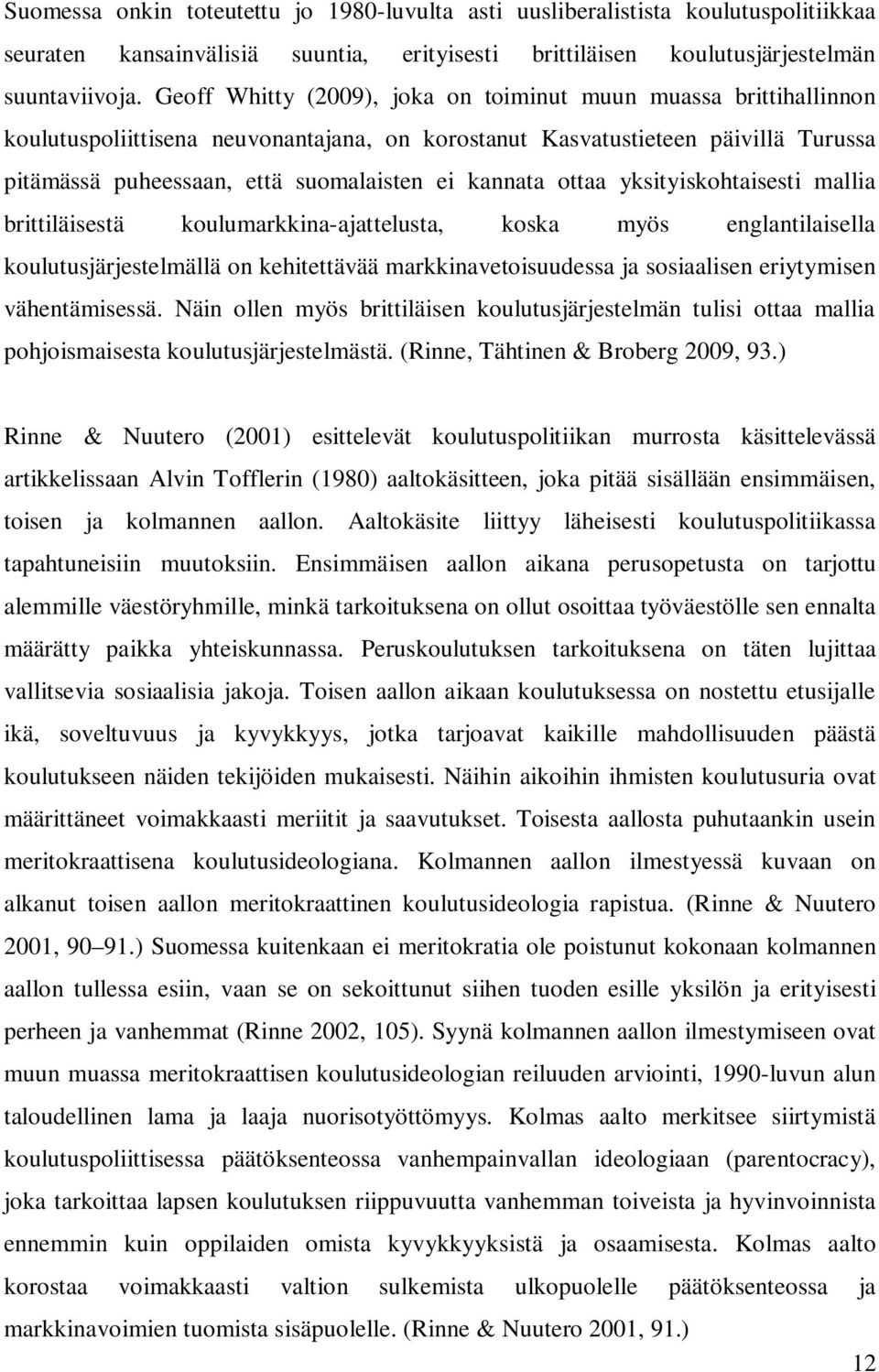 kannata ottaa yksityiskohtaisesti mallia brittiläisestä koulumarkkina-ajattelusta, koska myös englantilaisella koulutusjärjestelmällä on kehitettävää markkinavetoisuudessa ja sosiaalisen eriytymisen