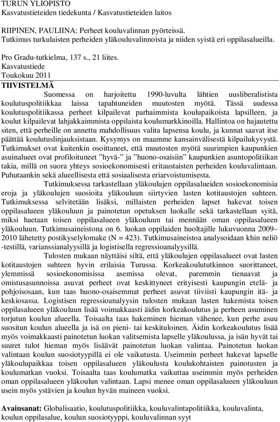 Kasvatustiede Toukokuu 2011 TIIVISTELMÄ Suomessa on harjoitettu 1990-luvulta lähtien uusliberalistista koulutuspolitiikkaa laissa tapahtuneiden muutosten myötä.