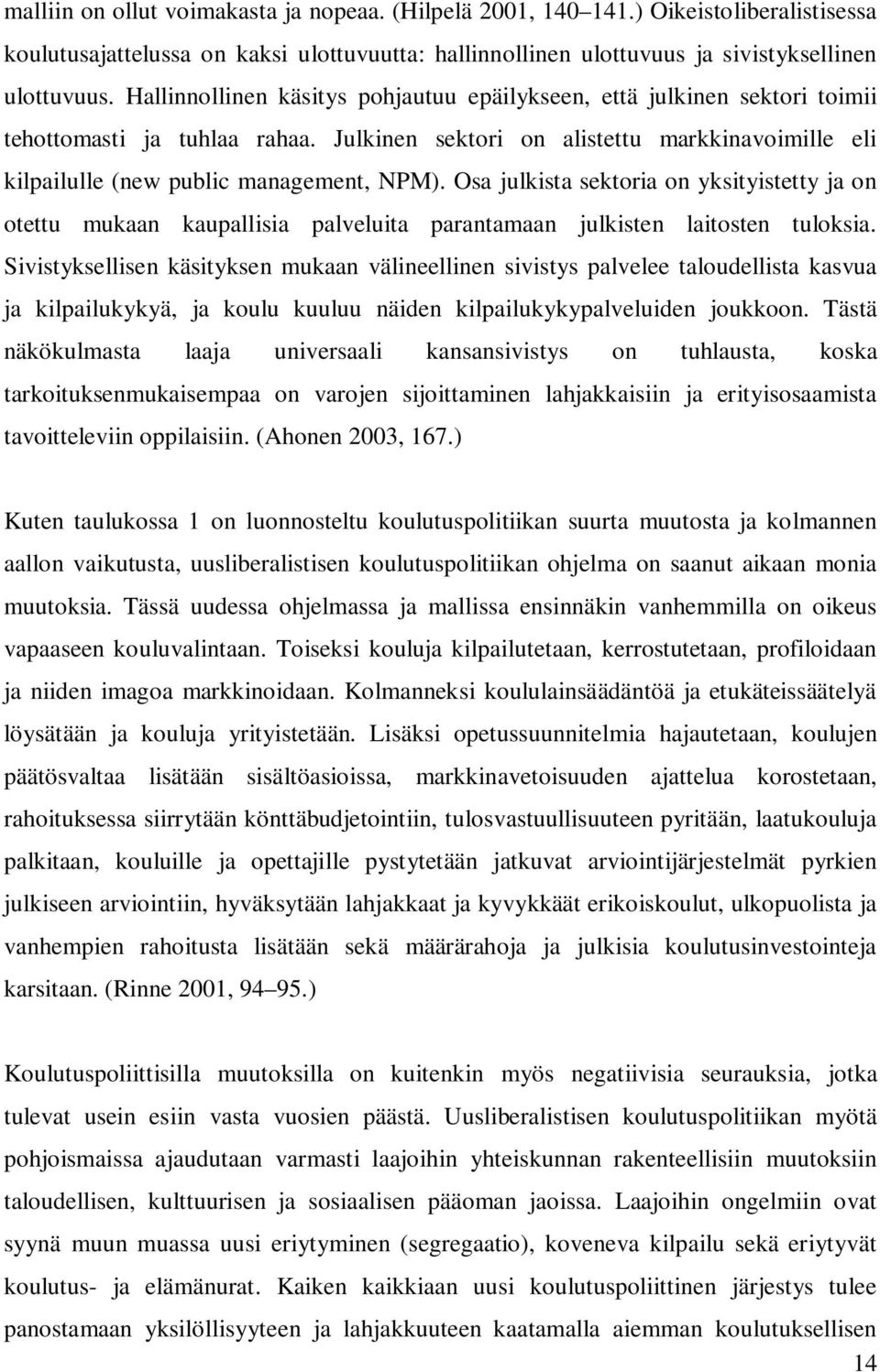 Osa julkista sektoria on yksityistetty ja on otettu mukaan kaupallisia palveluita parantamaan julkisten laitosten tuloksia.