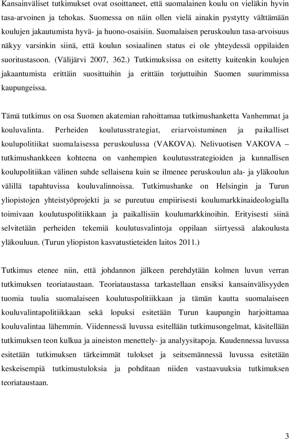 Suomalaisen peruskoulun tasa-arvoisuus näkyy varsinkin siinä, että koulun sosiaalinen status ei ole yhteydessä oppilaiden suoritustasoon. (Välijärvi 2007, 362.