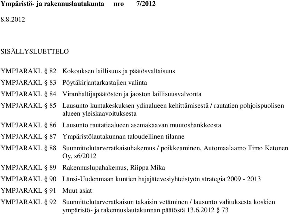 Ympäristölautakunnan taloudellinen tilanne YMPJARAKL 88 Suunnittelutarveratkaisuhakemus / poikkeaminen, Automaalaamo Timo Ketonen Oy, s6/2012 YMPJARAKL 89 Rakennuslupahakemus, Riippa Mika YMPJARAKL