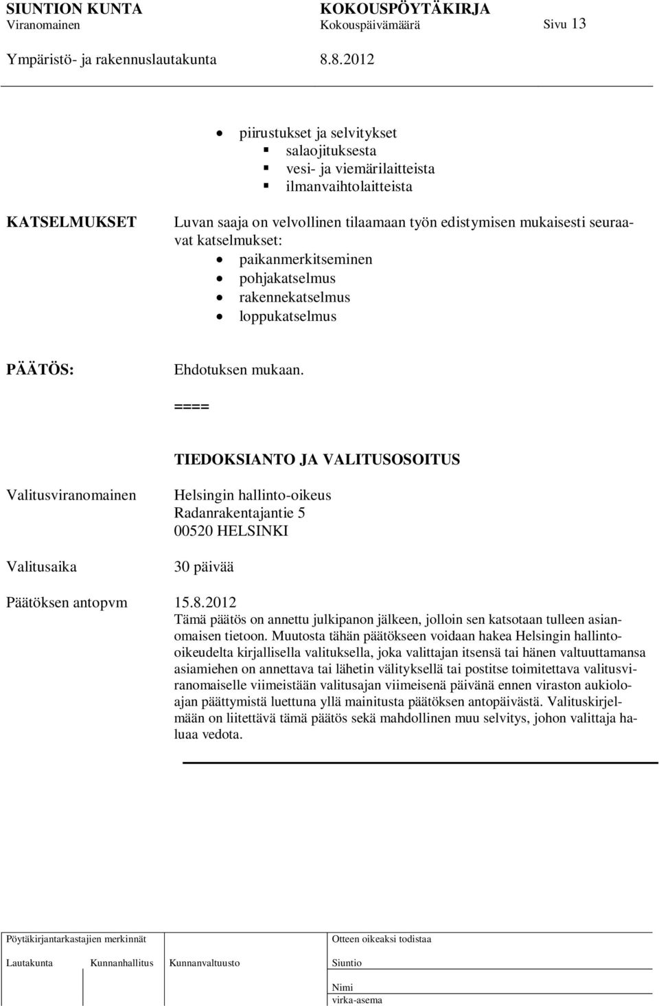 ==== TIEDOKSIANTO JA VALITUSOSOITUS Valitusviranomainen Valitusaika Helsingin hallinto-oikeus Radanrakentajantie 5 00520 HELSINKI 30 päivää Päätöksen antopvm 15.8.