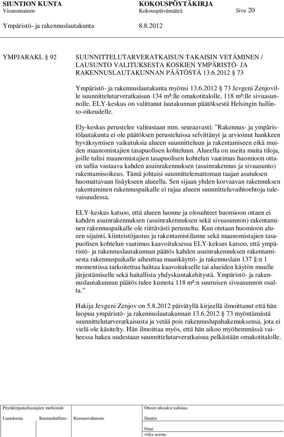 ELY-keskus on valittanut lautakunnan päätöksestä Helsingin hallinto-oikeudelle. Ely-keskus perustelee valitustaan mm.