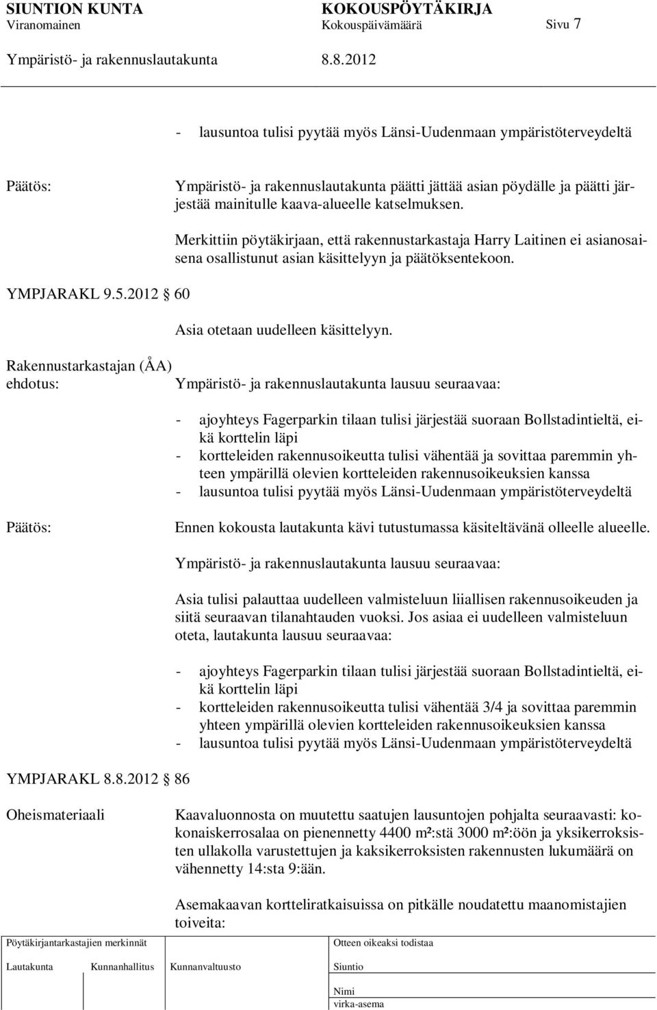 Rakennustarkastajan (ÅA) ehdotus: lausuu seuraavaa: - ajoyhteys Fagerparkin tilaan tulisi järjestää suoraan Bollstadintieltä, eikä korttelin läpi - kortteleiden rakennusoikeutta tulisi vähentää ja