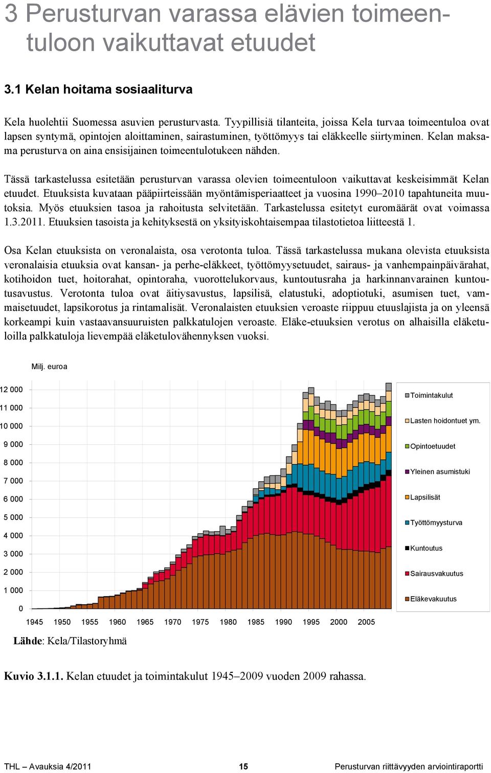 Kelan maksama perusturva on aina ensisijainen toimeentulotukeen nähden. Tässä tarkastelussa esitetään perusturvan varassa olevien toimeentuloon vaikuttavat keskeisimmät Kelan etuudet.