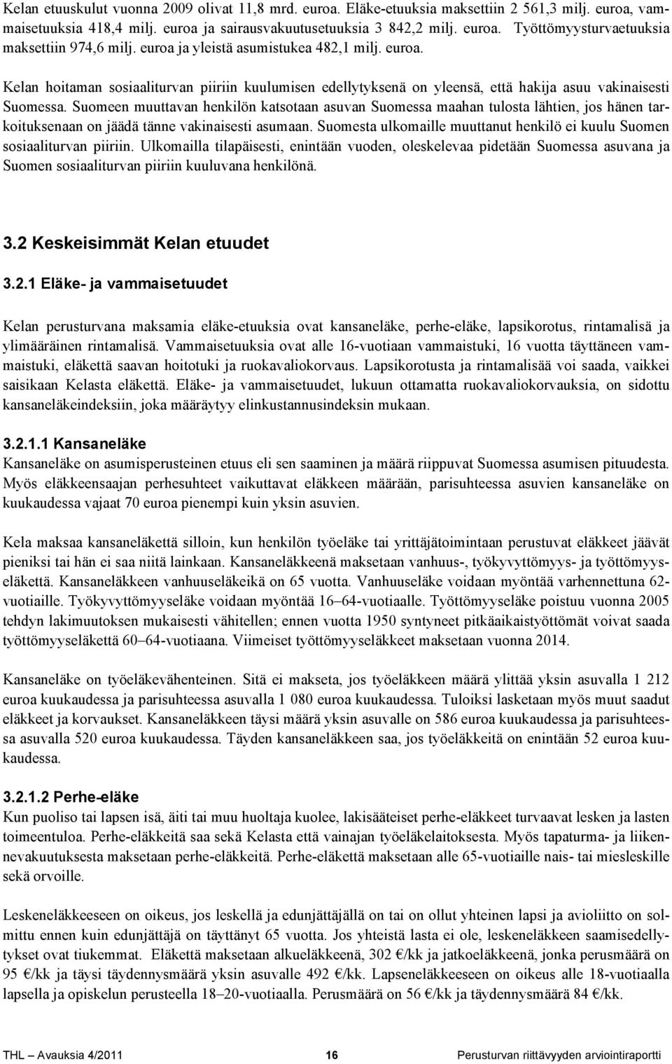 Suomeen muuttavan henkilön katsotaan asuvan Suomessa maahan tulosta lähtien, jos hänen tarkoituksenaan on jäädä tänne vakinaisesti asumaan.