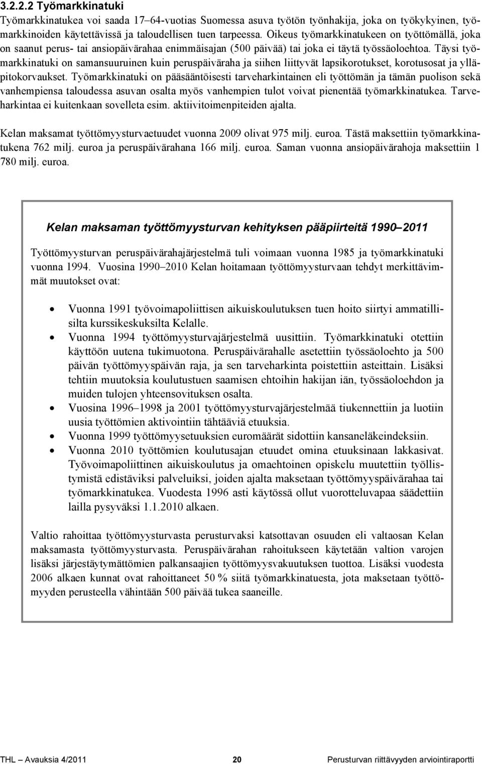 Täysi työmarkkinatuki on samansuuruinen kuin peruspäiväraha ja siihen liittyvät lapsikorotukset, korotusosat ja ylläpitokorvaukset.