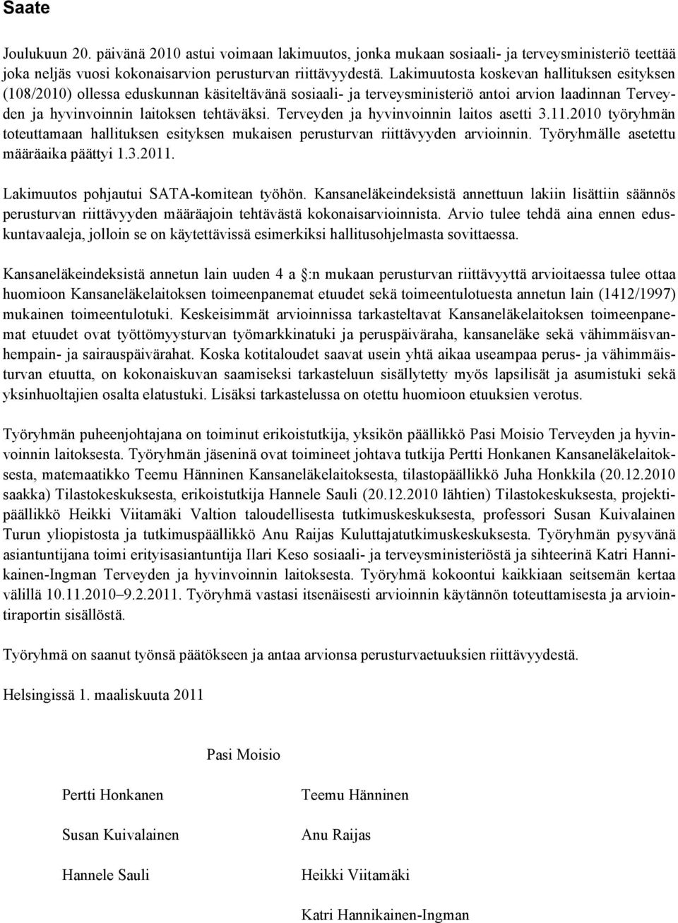 Terveyden ja hyvinvoinnin laitos asetti 3.11.2010 työryhmän toteuttamaan hallituksen esityksen mukaisen perusturvan riittävyyden arvioinnin. Työryhmälle asetettu määräaika päättyi 1.3.2011.