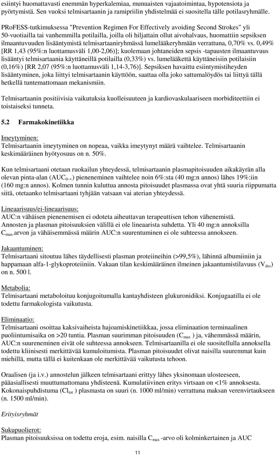 ilmaantuvuuden lisääntymistä telmisartaaniryhmässä lumelääkeryhmään verrattuna, 0,70% vs.