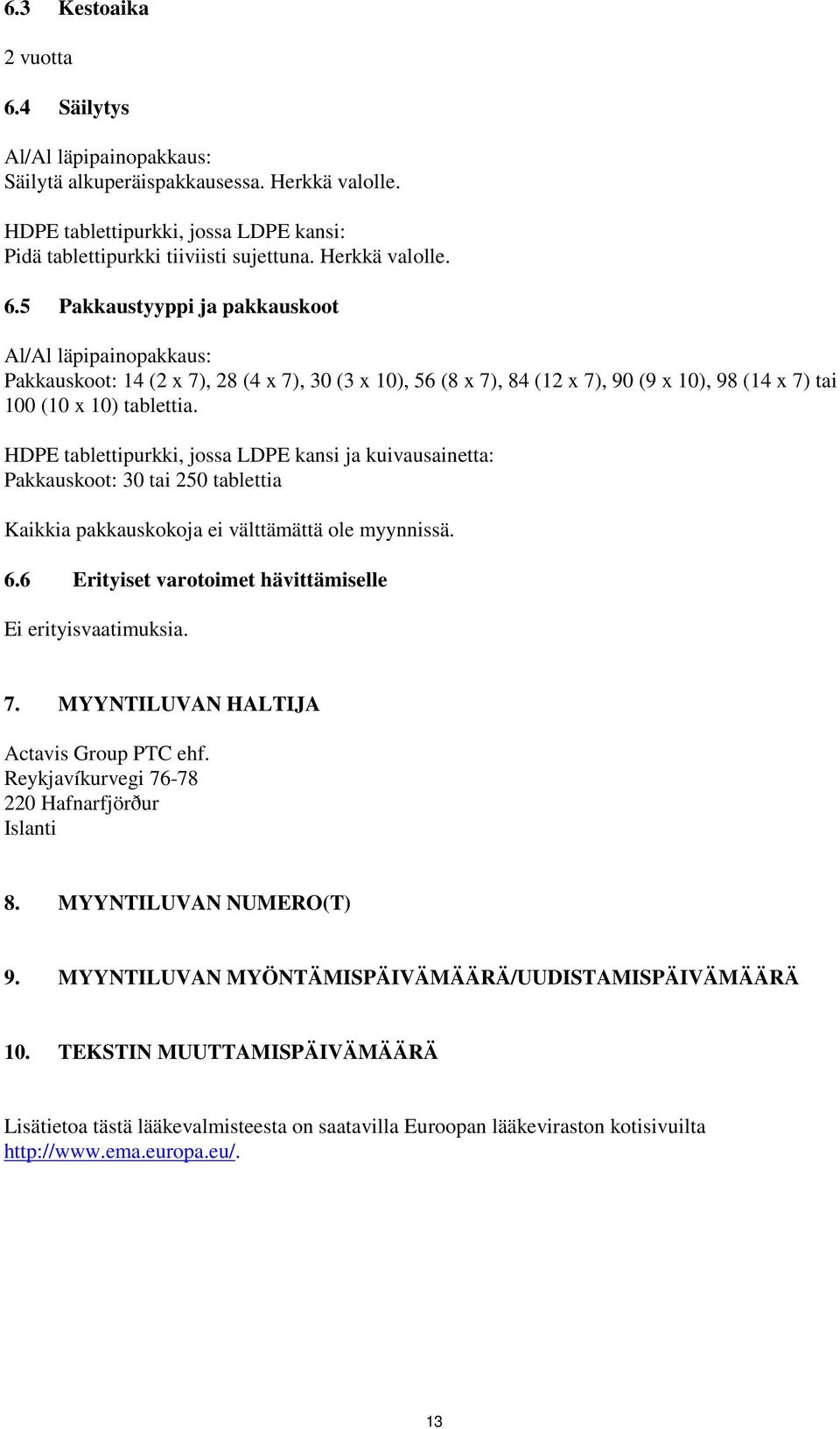 5 Pakkaustyyppi ja pakkauskoot Al/Al läpipainopakkaus: Pakkauskoot: 14 (2 x 7), 28 (4 x 7), 30 (3 x 10), 56 (8 x 7), 84 (12 x 7), 90 (9 x 10), 98 (14 x 7) tai 100 (10 x 10) tablettia.