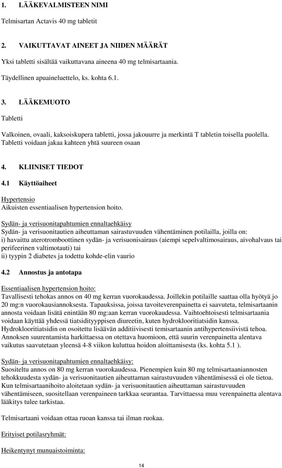 KLIINISET TIEDOT 4.1 Käyttöaiheet Hypertensio Aikuisten essentiaalisen hypertension hoito.