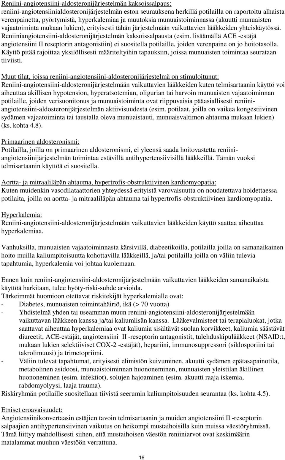 Reniiniangiotensiini-aldosteronijärjestelmän kaksoissalpausta (esim. lisäämällä ACE -estäjä angiotensiini II reseptorin antagonistiin) ei suositella potilaille, joiden verenpaine on jo hoitotasolla.