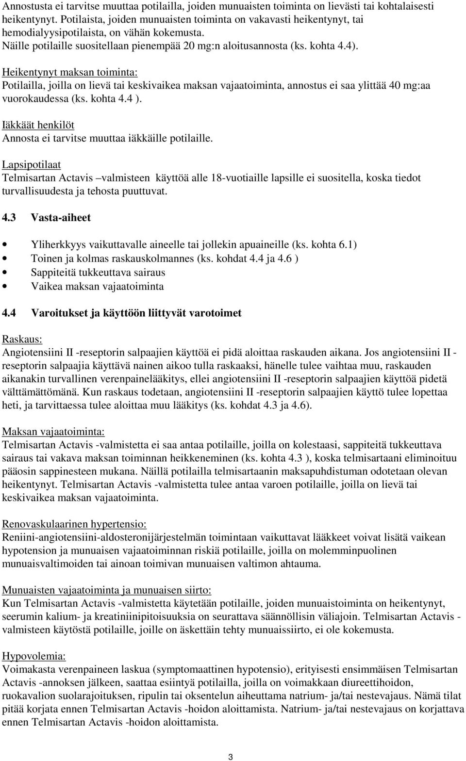 Heikentynyt maksan toiminta: Potilailla, joilla on lievä tai keskivaikea maksan vajaatoiminta, annostus ei saa ylittää 40 mg:aa vuorokaudessa (ks. kohta 4.4 ).