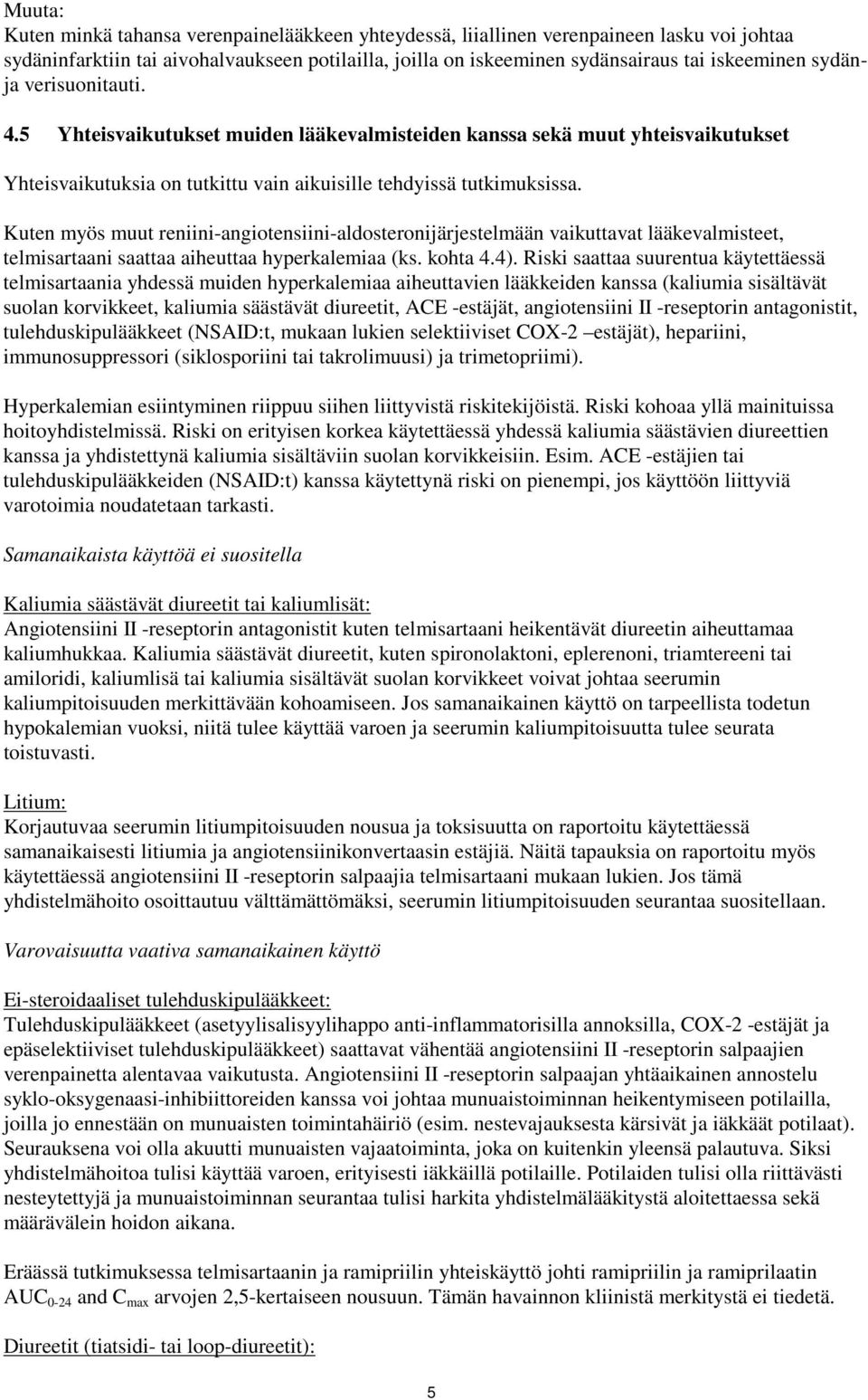 Kuten myös muut reniini-angiotensiini-aldosteronijärjestelmään vaikuttavat lääkevalmisteet, telmisartaani saattaa aiheuttaa hyperkalemiaa (ks. kohta 4.4).