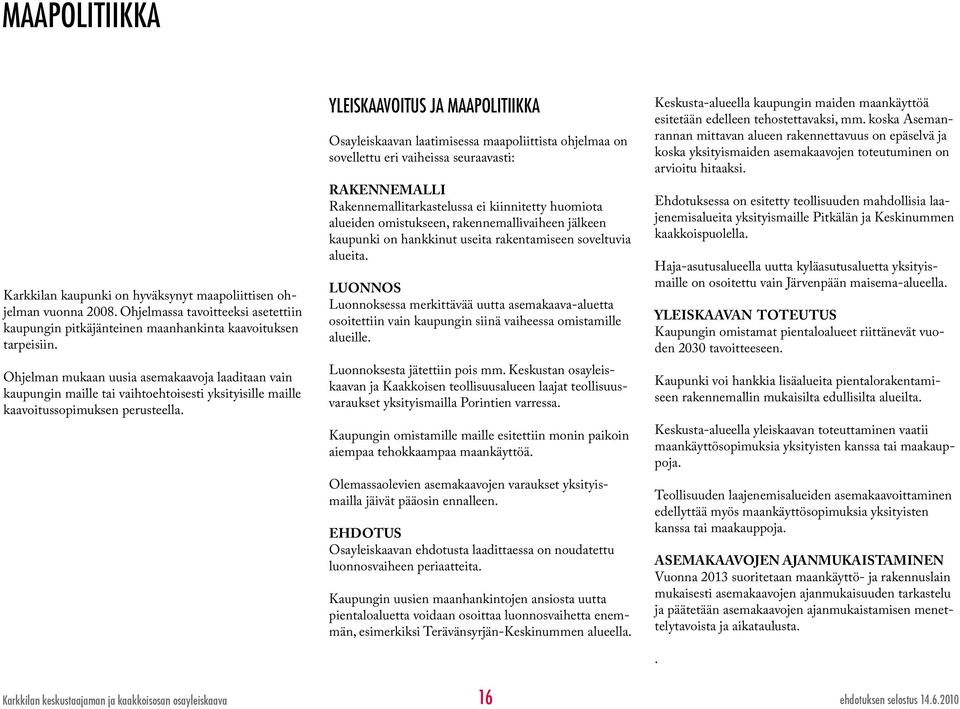 YLEISKAAVOITUS JA MAAPOLITIIKKA Osayleiskaavan laatimisessa maapoliittista ohjelmaa on sovellettu eri vaiheissa seuraavasti: RAKENNEMALLI Rakennemallitarkastelussa ei kiinnitetty huomiota alueiden