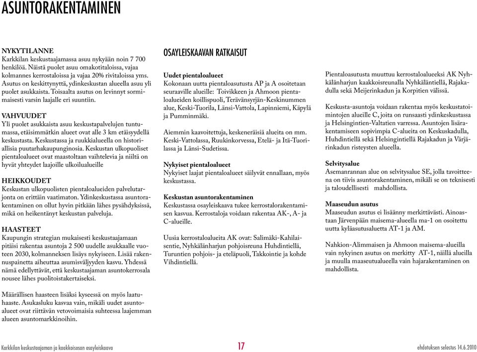 VAHVUUDET Yli puolet asukkaista asuu keskustapalvelujen tuntumassa, etäisimmätkin alueet ovat alle 3 km etäisyydellä keskustasta. Keskustassa ja ruukkialueella on historiallisia puutarhakaupunginosia.