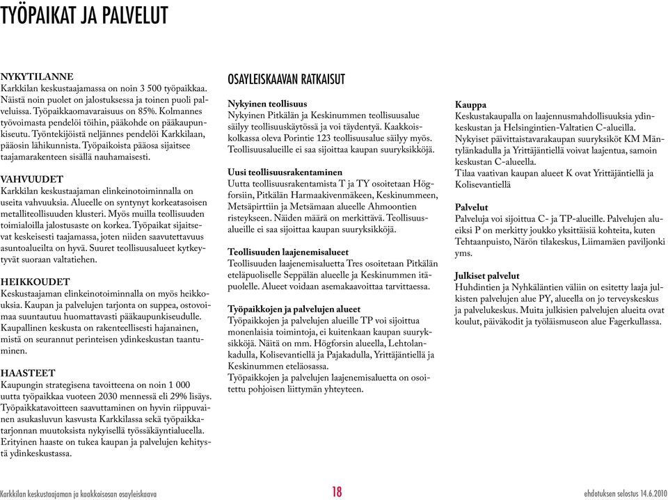 Työpaikoista pääosa sijaitsee taajamarakenteen sisällä nauhamaisesti. VAHVUUDET Karkkilan keskustaajaman elinkeinotoiminnalla on useita vahvuuksia.