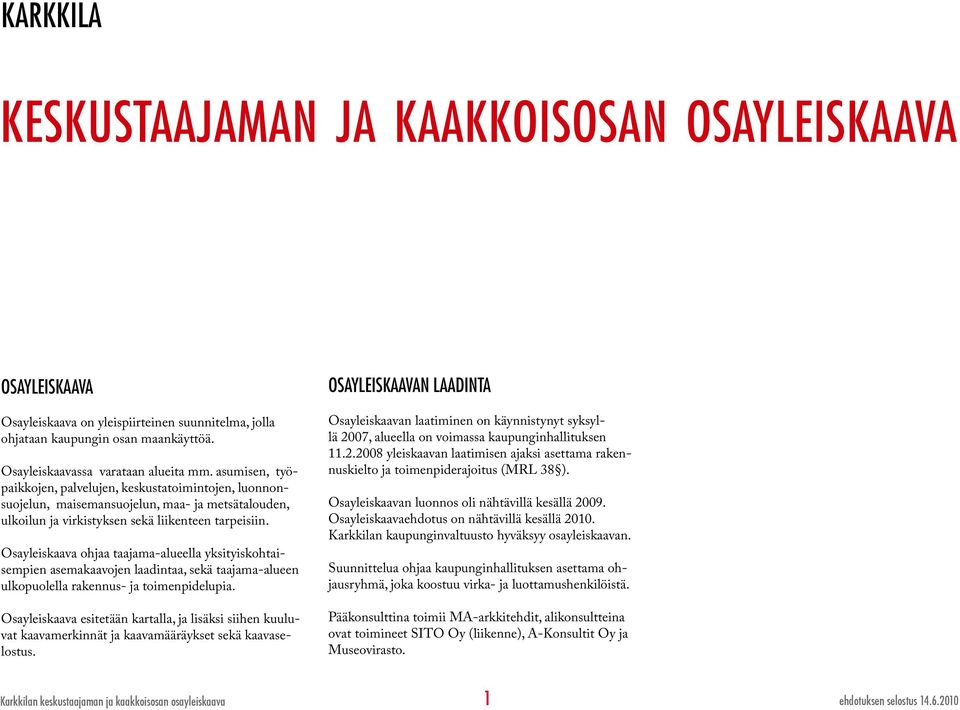 Osayleiskaava ohjaa taajama-alueella yksityiskohtaisempien asemakaavojen laadintaa, sekä taajama-alueen ulkopuolella rakennus- ja toimenpidelupia.
