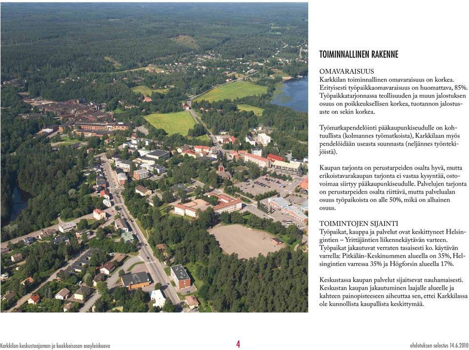 Työmatkapendelöinti pääkaupunkiseudulle on kohtuullista (kolmannes työmatkoista), Karkkilaan myös pendelöidään useasta suunnasta (neljännes työntekijöistä).
