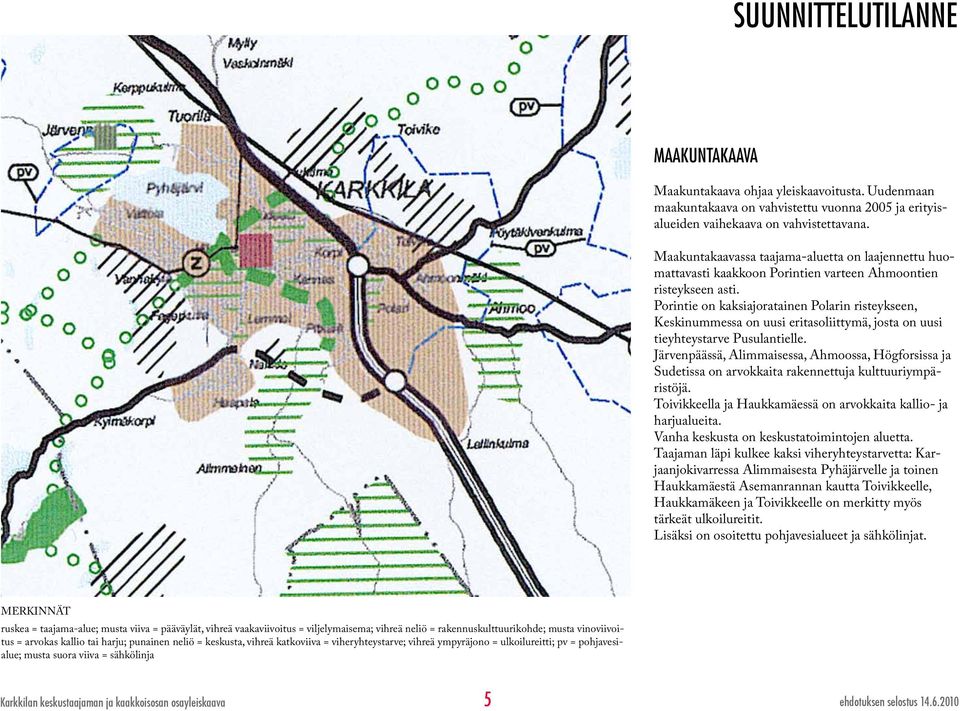 Porintie on kaksiajoratainen Polarin risteykseen, Keskinummessa on uusi eritasoliittymä, josta on uusi tieyhteystarve Pusulantielle.