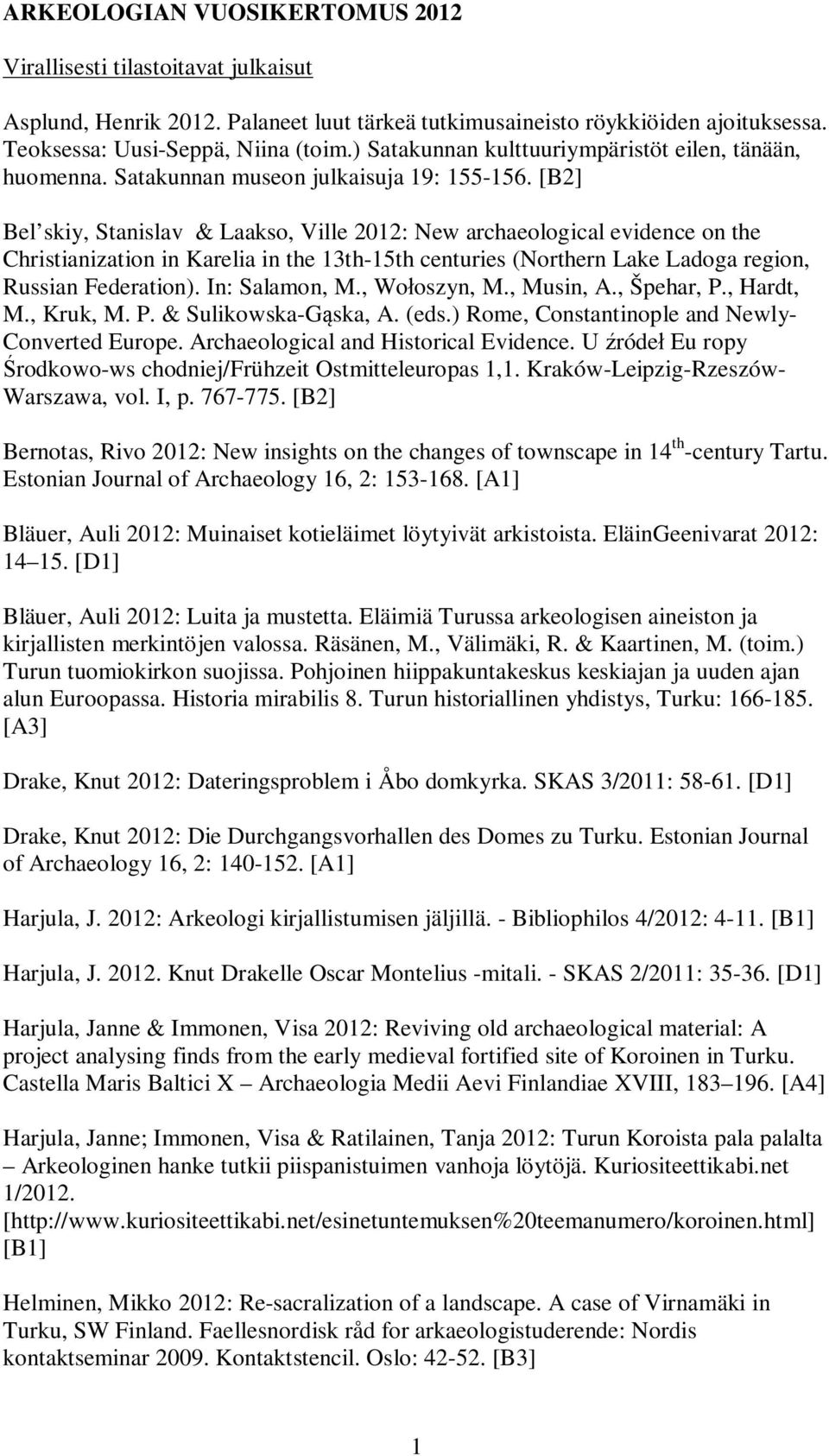 [B2] Bel skiy, Stanislav & Laakso, Ville 2012: New archaeological evidence on the Christianization in Karelia in the 13th-15th centuries (Northern Lake Ladoga region, Russian Federation).